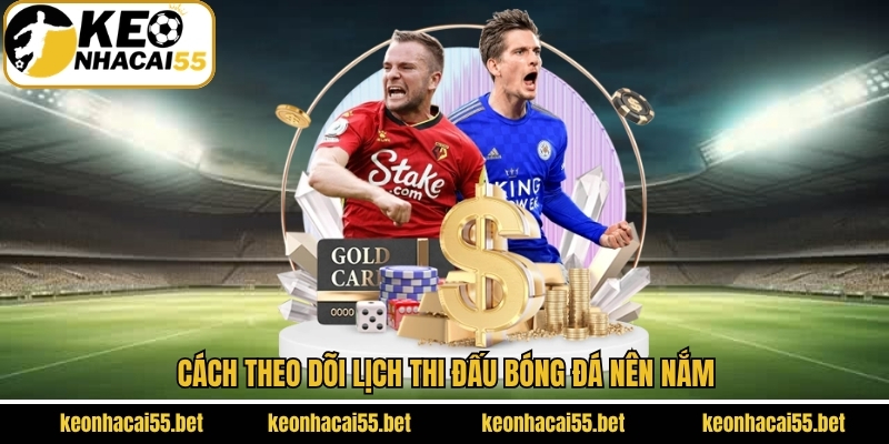 Lịch thi đấu bóng đá 3 Cách theo dõi lịch thi đấu bóng đá nên nắm
