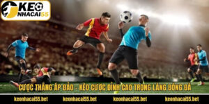 Cược Thắng Áp Đảo - Kèo Cược Đỉnh Cao Trong Làng Bóng Đá