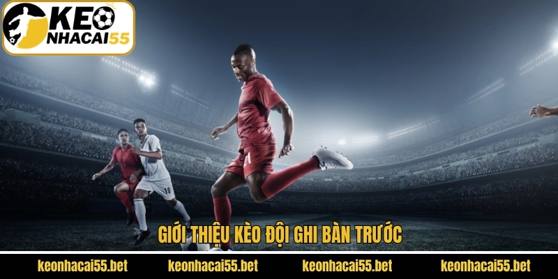 Khám phá kèo đội ghi bàn đầu tiên