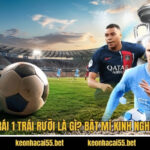 Kèo 1 Trái 1 Trái Rưỡi Là Gì? Bật Mí Kinh Nghiệm Hay
