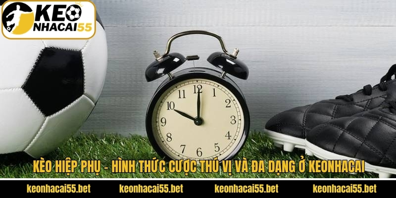 Kèo Hiệp Phụ - Hình Thức Cược Thú Vị Và Đa Dạng Tại Keonhacai