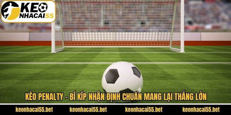 Kèo Penalty - Bí Kíp Nhận Định Chuẩn Mang Lại Thắng Lớn 1 Kèo Penalty - Bí Kíp Nhận Định Chuẩn Mang Lại Thắng Lớn