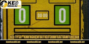 Kèo Tỷ Số - Kinh Nghiệm Bắt Kèo Chính Xác Dành Cho Bạn