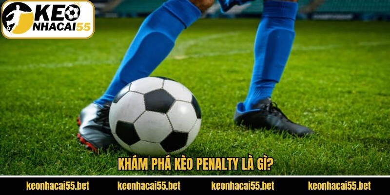 Kèo Penalty - Bí Kíp Nhận Định Chuẩn Mang Lại Thắng Lớn 2 Giải mã về khái niệm cá cược lượt đá phạt đền