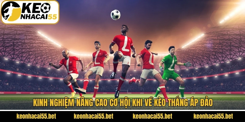 Kinh nghiệm nâng cao cơ hội khi về kèo thắng áp đảo