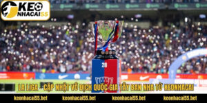 La Liga - Cập Nhật Vô Địch Quốc Gia Tây Ban Nha Từ Keonhacai