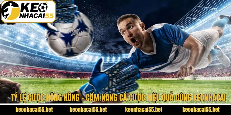 Tỷ Lệ Hồng Kông - Cẩm Nang Cá Cược Hiệu Quả Cùng Keonhacai 1 Tỷ Lệ Cược Hồng Kông - Cẩm Nang Cá Cược Hiệu Quả Cùng Keonhacai